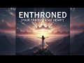 Lagu ENTHRONED ( YOUR THRONE IN MY HEART )