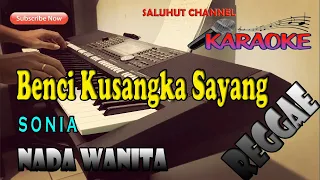 Download BENCI KUSANGKA SAYANG ll REGGAE ll KARAOKE ll SONIA ll NADA WANITA D MINOR MP3