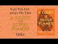 A COURT OF SILVER FLAMES Quiz Can you get