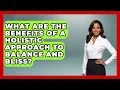 What Are the Benefits of a Holistic Approach to Balance and Bliss - Holistic Balance And Bliss