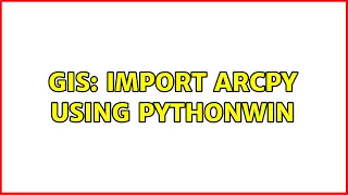 GIS Import Arcpy using PythonWin 2 Solutions
