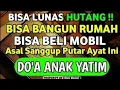 Lagu BISA LUNAS HUTANG DAN BIKIN RUMAH SERTA MEMBELI MOBIL !! ASAL SANGGUP PUTAR AYAT INI DO'A ANAK YATIM