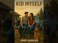 Kid Myself - John Morgan