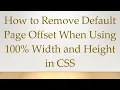 How to Remove Default Page Offset When Using 100 Width and Height in CSS