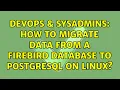 DevOps SysAdmins How to migrate data from a Firebird database to PostGreSQL on Linux