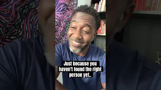 Just Because You Haven T Found The Right Person Yet 