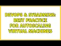 DevOps SysAdmins Best practice for autoscaling virtual machines 2 Solutions