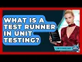 What Is A Test Runner In Unit Testing - Learn To Troubleshoot