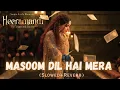 MASOOM DIL HAI MERA: (Slowed + Reverb)| Shikha Joshi| Heeramandi| S.L Bhansali| Richa Chadha| Lofi|