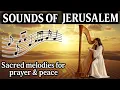 Sounds of Jerusalem | Sacred Music for the Soul | Breathe, Pray \u0026 Feel the Light