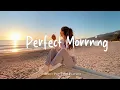 Download Lagu Perfect Morrning 🎶✨ Comfortable music that makes you feel positive | Best Indie/Pop/Folk/Acoustic