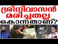 Lagu പ്രിയപ്പെട്ട ശ്രീനിയെ കൊന്നതാണ് അവൻ ? | Sreenivasan