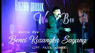 BENCI KUSANGKA SAYANG  - CIPT. FAISAL ASAHAN (COVER) WANNA BEE