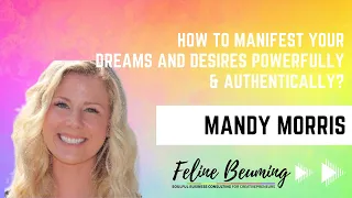How to manifest your dreams and desires powerfully authentically Mandy Morris Feline Beuming