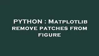 PYTHON Matplotlib remove patches from figure