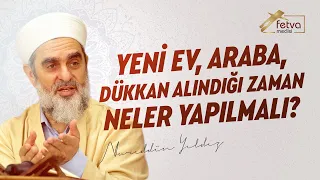 Yeni ev, araba, dükkan alındığı zaman neler yapılmalı?