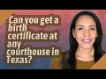 Can you get a birth certificate at any courthouse in Texas