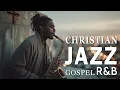 Download Lagu Christian R\u0026B Gospel Music Playlist 🔥 Uplifting Jazz, Praise \u0026 Worship Songs 🙏