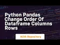 python pandas change order of dataframe columns rows