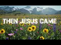 THEN JESUS CAME || HYMNAL WORSHIP 