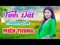 Lagu Tình Đất, Thương Lắm Miền Trung Ơi - Dân Ca Xứ Huế Mới Cóng 2025 - LK Dân Ca Trữ Tình Miền Trung