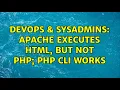 DevOps SysAdmins Apache executes HTML but not PHP PHP CLI works 4 Solutions