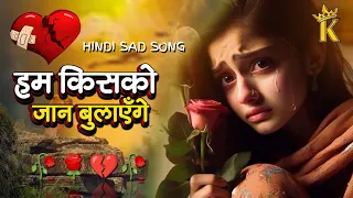  ham kisko jaan bulayenge lyrics hindi sad song