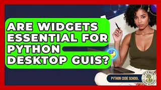 Are Widgets Essential For Python Desktop GUIs - Python Code School
