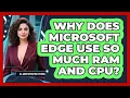Why Does Microsoft Edge Use So Much RAM And CPU - All About Operating Systems