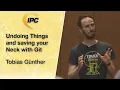 Undoing Things and saving your Neck with Git Tobias Gunther