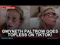 Gwyneth Paltrow Goes TOPLESS on TikTok Debut