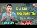 Download Lagu SÁNG TÁC MỚI 2025 - Dù Em Đã Quên Tôi - Hoàng Lâm ( ST Mỹ Nhung)