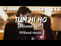 Lagu Tum Hi Ho {Slowed LoFi}| Without music (only vocal).