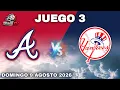 Braves vs Yankees JUEGO 3 DOMINGO 9 AGOSTO MLB 2026 Atlanta Braves vs New York Yankees