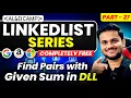 Find Pair with given sum in Doubly Linked List LL Series Part 27