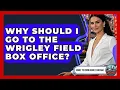 Why Should I Go to the Wrigley Field Box Office What To Know About Chicago
