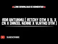 Download Lagu ADA UNTUKMU [ RITCHY DTM X IL X CN X DANIEL KEANE X VLNTNO DTM ]