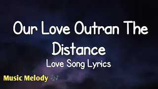 our love outran the distance romantic love song lyrics
