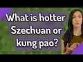 What is hotter Szechuan or kung pao