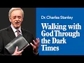 Walking with God Through the Dark Times - Dr Charles Stanley