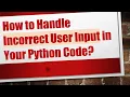 How to Handle Incorrect User Input in Your Python Code