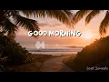 Lagu Good Morning Chillout ☀️ | Tropical Music for Positive Vibes