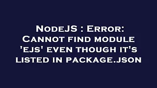 NodeJS Error Cannot find module ejs even though it s listed in package json
