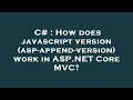 C How does javascript version asp-append-version work in ASP NET Core C