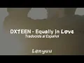 DXTEEN 𖹭 Equally in Love (相思想愛) ❪Traducida al Español❫