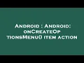 Android Android onCreateOptionsMenu item action
