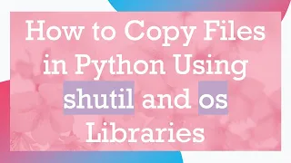 How to Copy Files in Python Using shutil and os Libraries
