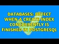Databases Detect when a CREATE INDEX CONCURRENTLY is finished in PostgreSQL 2 Solutions