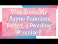 Why Does My Async Function Return a Pending Promise