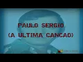 Paulo Sergio - A Última Canção (Letra)